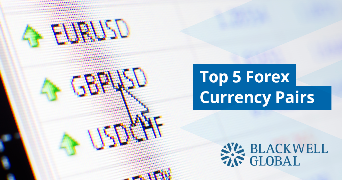 The Top 5 Forex Currency Pairs - Blackwell Global