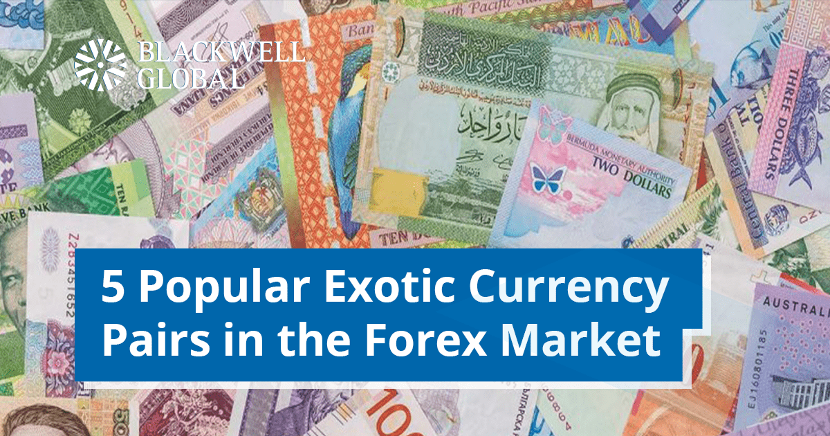 5 Popular Exotic Currency Pairs In The Forex Market Blackwell Global